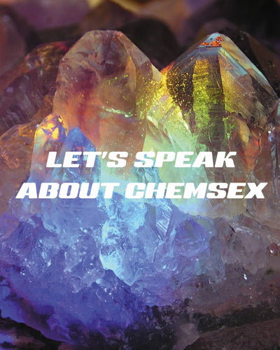 LETS TALK ABOUT CHEMSEX